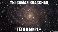 Ты самая классная Тётя в мире♥