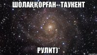 Шолаққорған--Таукент Рулит)*