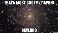 ебать мозг своему парню охуенно