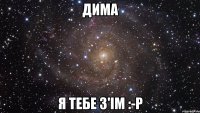 Дима Я тебе з'ім :-p