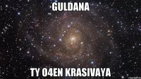 Guldana ty o4en krasivaya