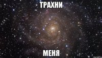 Трахни меня