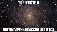 То чувство Когда парень классно целуется