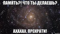 Память?! Что ты делаешь? Ахахах, прекрати!