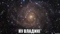  Ну владик(*