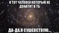 Я тот человек который не донатит в ТБ Да-да,я сушевствую...