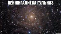 КЕНЖИГАЛИЕВА ГУЛЬНАЗ 