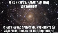 о конкурсе: работаем над дизайном с часу на час запустим. извиняйте за задержку, любимые подписчики <3