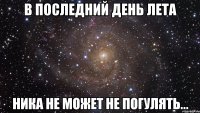 В последний день лета Ника не может не погулять...