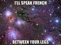 I'll speak French between your legs