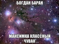 Богдан баран Максимка классный чувак