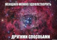 женщину можно удовлетворить другими способами