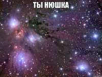 Ты Нюшка 