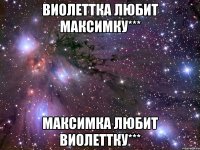 виолеттка любит максимку*** максимка любит виолеттку***