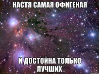 Настя самая офигеная и достойна только лучших