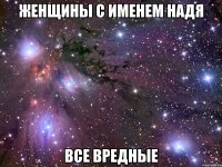 женщины с именем Надя все вредные