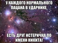 У каждого нормального пацана в Ударнике, есть друг истеричка по имени Никита!