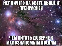 нет ничего на свете выше и прекрасней чем питать доверие к малознакомым людям