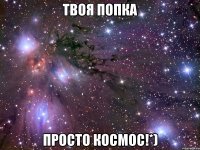 Твоя попка просто Космос!*)