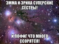 Эмма и Эрика суперские сёстры! И пофиг что много ссорятся!