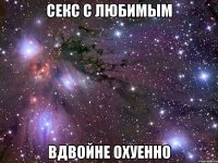 секс с любимым вдвойне охуенно