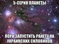 5-серия планеты пора запустить ракету на украинских силовиков