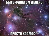 Быть фанатом Делены Просто космос^^