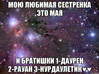 Мою любимая сестренка это Мая И братишки 1-Даурен 2-Рауан 3-Нурдаулетик♥♥