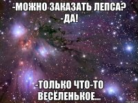 -Можно заказать Лепса? -Да! -Только что-то весёленькое...