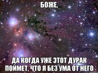 Боже, Да когда уже этот дурак поймет, что я без ума от него