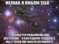 Мелкая, я люблю тебя *** спасибо что подымаешь мне настроение ** я благодарна тебе за все, мы с тобой уже многое пережили !!!