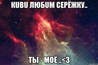 Кuвu любum Серёжку.. Ты - моё ..<3