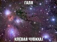 Галя клёвая чувиха)