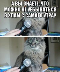 А вы знаете, что можно не уёбываться в хлам с самого утра? 