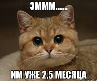 Эммм....... им уже 2,5 месяца