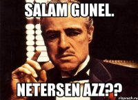 Salam Gunel. Netersen azz??