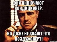 Они включают кондиционер, но даже не знают что воздух сперт!