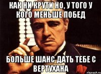 как ни крути но, у того у кого меньше побед больше шанс дать тебе с вертухана