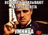 ВСЕ ФАКТЫ УКАЗЫВАЮТ НА ТО,ЧТО СВЕТА УМНИЦА