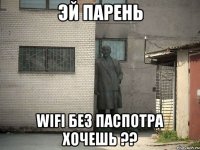 Эй парень WiFi без паспотра хочешь ??