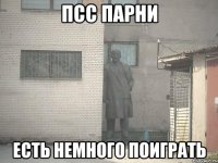 Псс парни есть немного поиграть