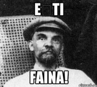 EȘTI fAINA!