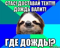 СТАС! доставай тент!!! Дождь валит! Где дождь!?