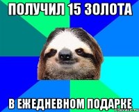 Получил 15 золота в ежедневном подарке