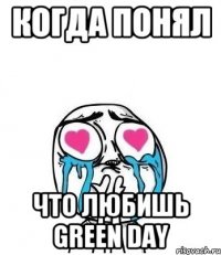 Когда понял что любишь green day