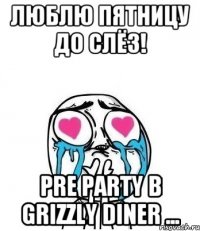 Люблю пятницу до слёз! Pre party в Grizzly Diner ...