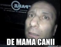  De mama canii