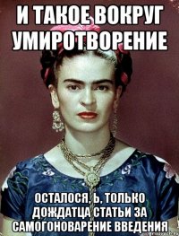 И такое вокруг умиротворение осталося, Ь, только дождатца статьи за самогоноварение введения