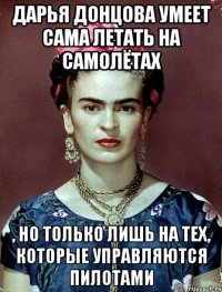 Дарья Донцова умеет сама летать на самолётах , но только лишь на тех, которые управляются пилотами