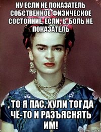 Ну если не показатель собственное физическое состояние, если, Ь, боль не показатель , то я пас, хули тогда чё-то и разъяснять им!